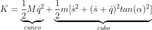 K=\underbrace{\frac{1}{2} M \dot{q}^2}_{cuneo}+\underbrace{\frac{1}{2} m [\dot{s}^2+(\dot{s}+\dot{q})^2 tan(\alpha)^2]}_{cubo}